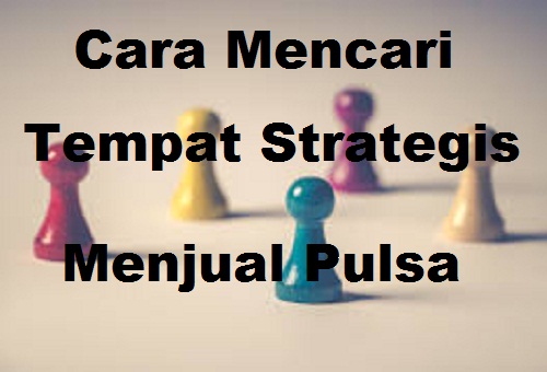 Cara Mencari Tempat Strategis Menjual Pulsa