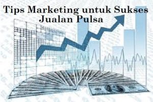 Tips Marketing untuk Sukses Jualan Pulsa