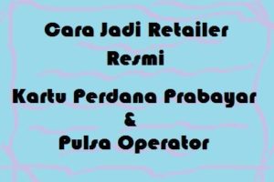 Cara Jadi Retailer Resmi Kartu Perdana Prabayar & Pulsa Operator