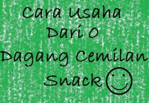 Cara Usaha Dari 0 Dagang Cemilan Snack