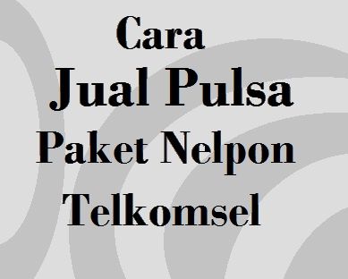 Cara Jual Pulsa Paket Nelpon Telkomsel