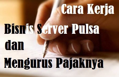 Cara Kerja Bisnis Server Pulsa dan Mengurus Pajaknya