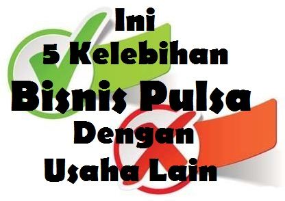 Ini 5 Kelebihan Bisnis Pulsa Dengan Usaha Lain