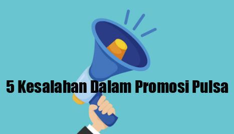 5 Kesalahan Dalam Promosi Pulsa