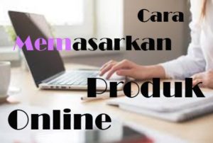 Cara Memasarkan Produk Online