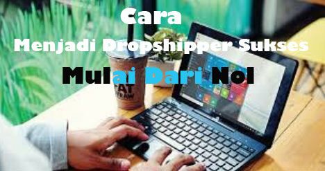 Cara Menjadi Dropshipper Sukses Mulai Dari Nol