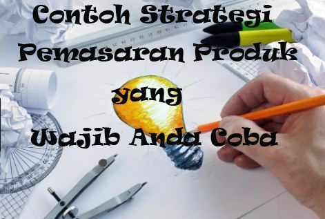 Contoh Strategi Pemasaran Produk yang Wajib Anda Coba