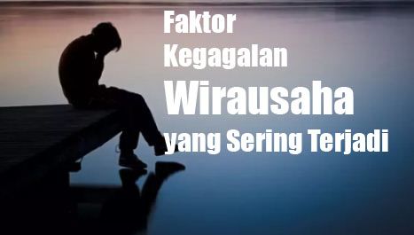 Faktor Kegagalan Wirausaha yang Sering Terjadi