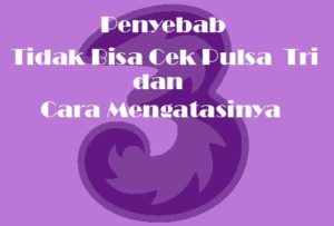 Penyebab Tidak Bisa Cek Pulsa Tri dan Cara Mengatasinya