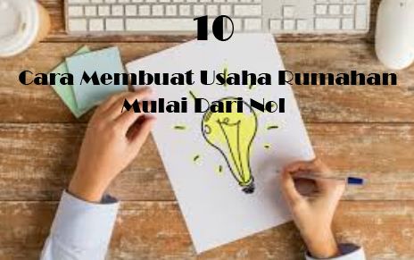 10 Cara Membuat Usaha Rumahan Mulai Dari Nol