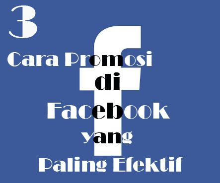 3 Cara Promosi di Facebook yang Paling Efektif