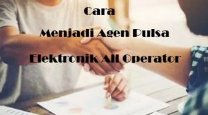 Cara Menjadi Agen Pulsa Elektronik All Operator