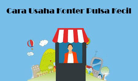 Cara Usaha Konter Pulsa Kecil