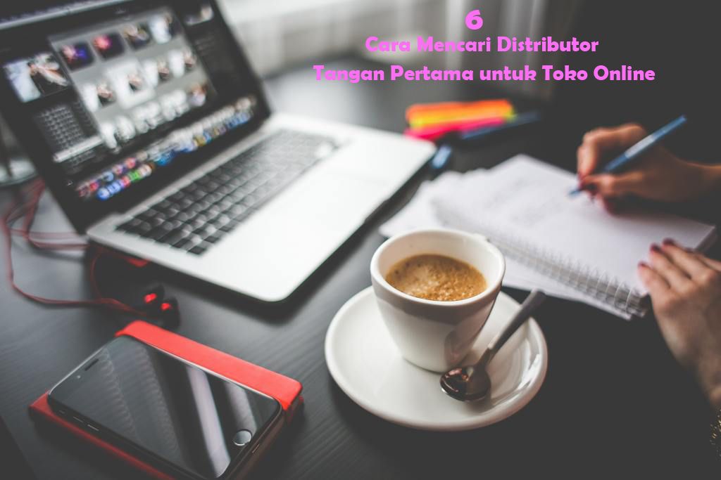 6 Cara Mencari Distributor Tangan Pertama untuk Toko Online